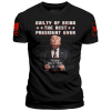 XS / Black Guilty of Being the Best President Ever - March 2024 Shirt of the Month Exclusive Design maga trump